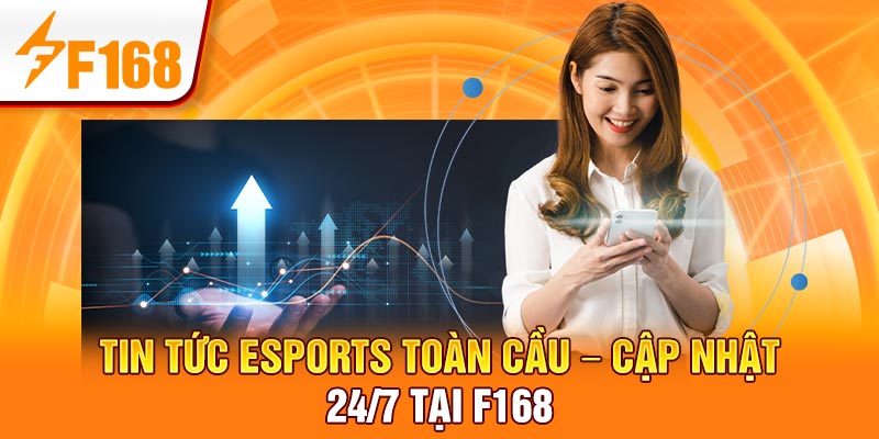 Tin tức Esports toàn cầu – Cập nhật đều đặn mỗi ngày tại F168